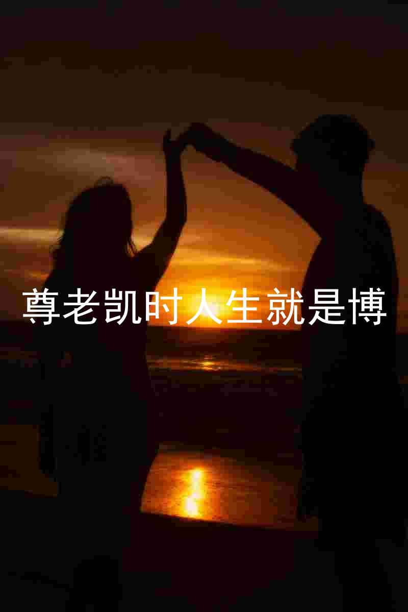 尊老凯时人生就是博